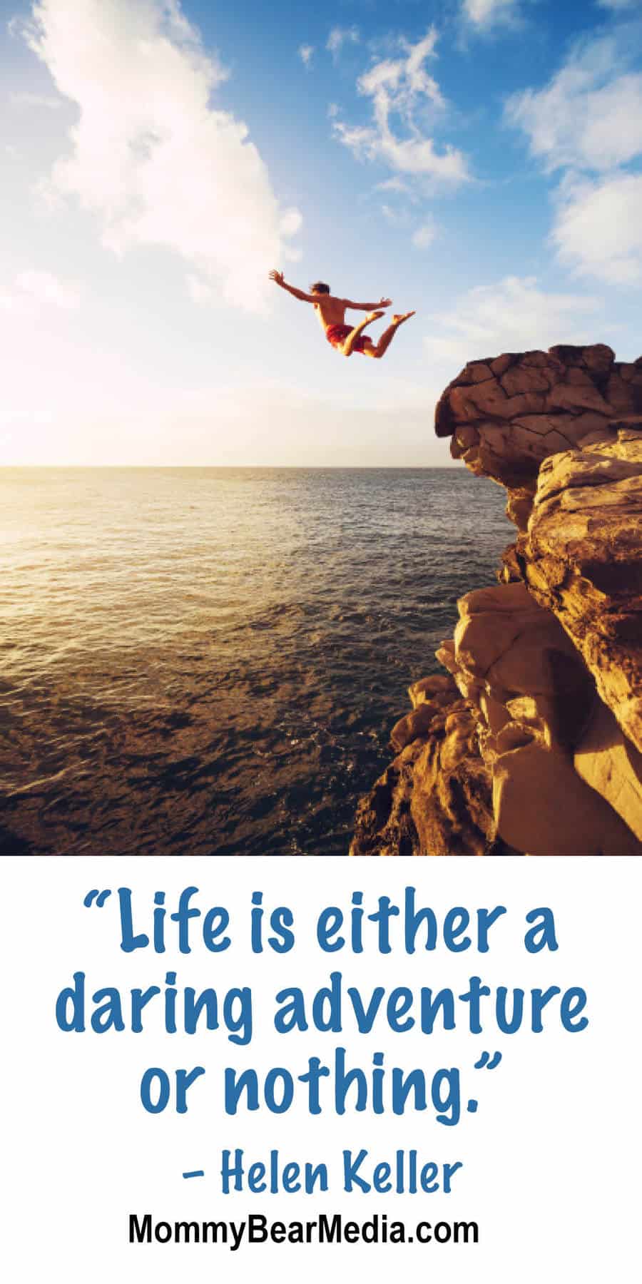 “Life is either a daring adventure or nothing.” – Helen Keller